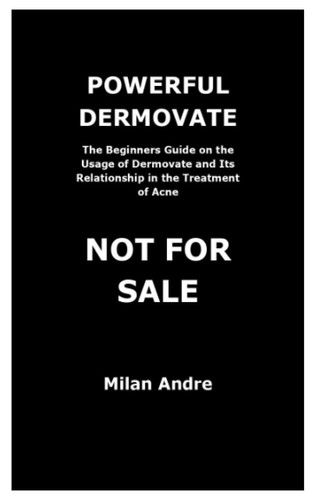POWERFUL DERMOVATE: The Beginners Guide on the Usage of Dermovate and Its Relationship in the Treatment of Acne