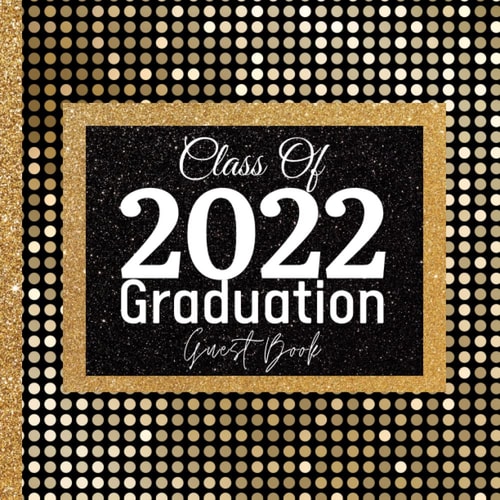 Class Of 2022 Graduation Guest Book: Graduation Sign In Book For Party Black & Gold Cover - Grad Memory Keepsake - Graduating Gifts - 120 Pages (8.5"x8.5")