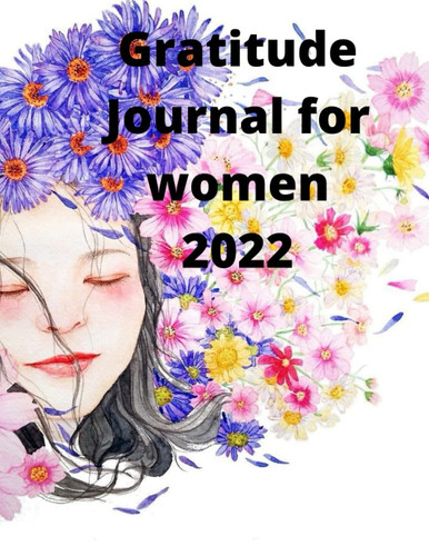 Gratitude journal for women 2022: A guide to cultivate an attitude of gratitude