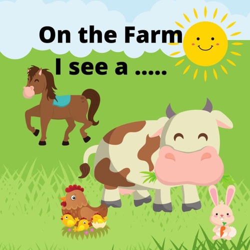 On the Farm I See a .........: Farm Animal Book for Toddlers 1 -3 - Point to and Recognise the Animals. Bright and Cheerful for the Young Learner. (I Can See...)