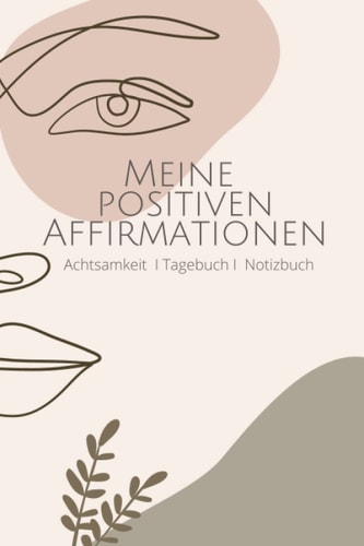 positive Affirmation: Achtsamkeit I Tagebuch I Notizbuch: Notizbuch zum Verfassen von Gedanken (German Edition)