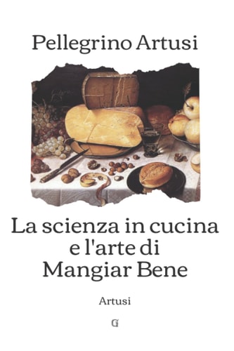 La scienza in cucina e l’arte di mangiar bene: Artusi (Italian Edition)