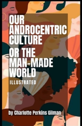 Our Androcentric Culture Or The Man-Made World Illustrated