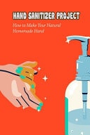 Hand Sanitizer Project How to Make Your Natural Homemade Hand: HAND SANITIZER PROJECT FOR YOU