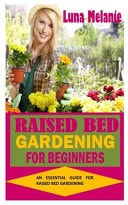 Raised Gardening for Beginners An Essential Guide for Raised Bed Gardening