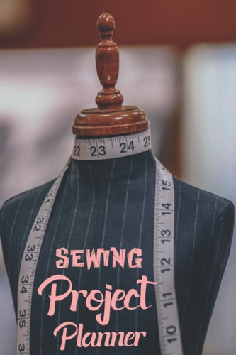 Sewing Project Planner: A Practical Sewing Planner And Journal For Sewing Lovers Project Journal.