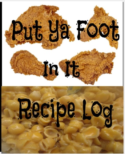 Put Ya Foot In It Recipe Log: For the ingredients to remember