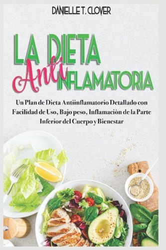LA DIETA ANTIINFLAMATORIA: Un plan de dieta antiinflamatorio detallado con facilidad de uso, bajo peso, inflamación de la parte inferior del cuerpo y bienestar (Spanish Edition)