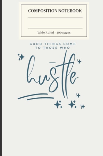 GOOD THINGS COMES TO THOSE WHO HUSTLE COMPOSITION NOTEBOOK