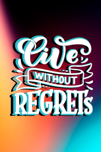 Motivational Journal: Live Without Regrets: Blue Notebook with Positive Quote to Inspire as a Gift for Women and Men