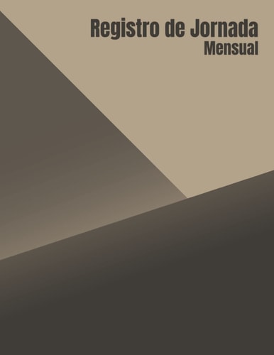 Registro de Jornada Mensual: Cuaderno con 100 páginas con 1 registro mensual cada una, lleva el registro de las horas trabajadas (Spanish Edition)