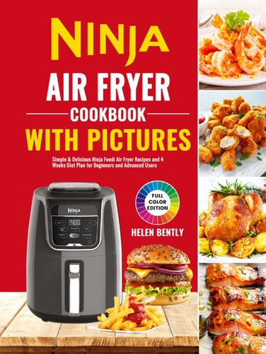 Ninja Air Fryer Cookbook with Pictures: Simple & Delicious Ninja Foodi Air Fryer Recipes and 4 Weeks Diet Plan for Beginners and Advanced Users