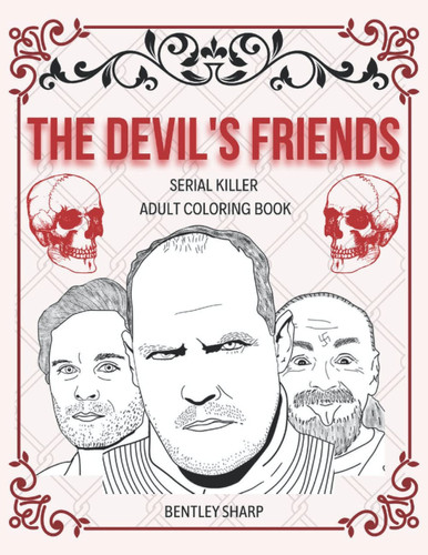 The Devil's Friends: The Scariest Serial Killers Adult Coloring Book With Their Stories - A True Crime Adult Gift - Full of Famous Murderers. For Adults Only