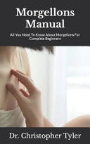 Morgellons Manual All You Need To Know About Morgellons For Complete Beginners