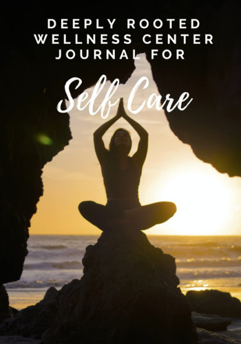 Self Care Journal: Deeply Rooted Wellness Center