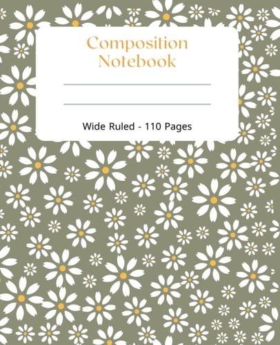 Composition Notebook: Wide Ruled Paper Notebook Journal | Cute Composition Notebook Wide Ruled Flowers Pattern | Blank Wide Lined Workbook for Girls Boys Kids Teens