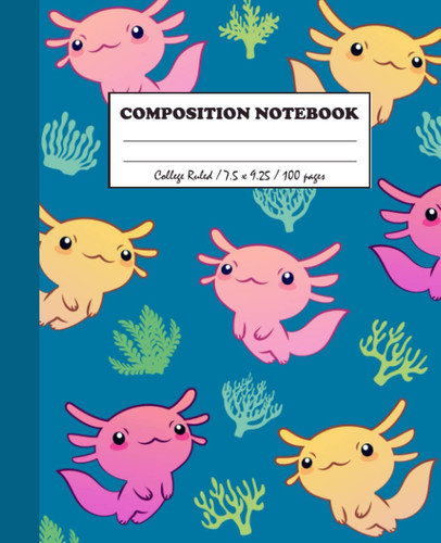 Axolotl Composiotion Notebook: Cute Kawaii Axolotl Aquatic Pattern College Ruled composition notebook , 7.5" x 9.25" 100 Pages, For Girls, kids, teens, Adults and Axolotl Lovers