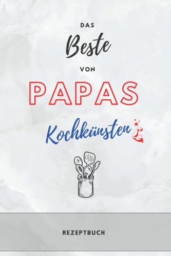 Rezeptbuch zum Selberschreiben - Das BESTE von Papas Kochkünsten – Praktisches DIN A5 Kochbuch: Rezeptheft zum Selberschreiben - Praktisches DIN A5 ... Selbstgestalten - liniert (German Edition)