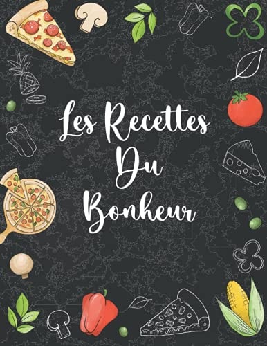 Les Recettes du Bonheur : Carnet De Recettes Cuisine à Remplir: Livre De Recettes Personnalisé De Mes Recettes Délicieuses, Cahier de Cuisine à ... Cadeau Ideal de cuisine. (French Edition)