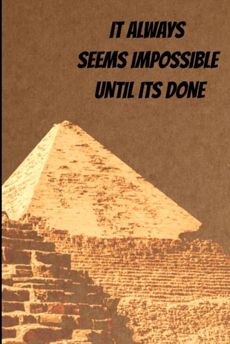 Pyramid Notebook : IT ALWAYS SEEMS IMPOSSIBLE UNTIL ITS DONE: Pyramid Notebook || 6 x9 In || 110 Pages || Hardcover