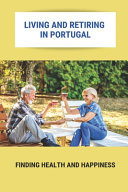 Living And Retiring In Portugal Finding Health And Happiness: Portugal Retirement Communities
