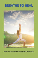 Breathe To Heal Practical Guidance In Yoga Practice: Breathing Less Air