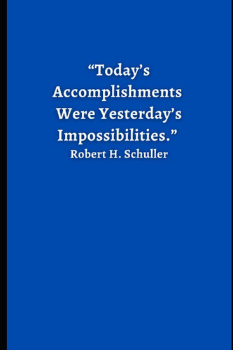Gratitude Journal – Daily Notebook – Quote on top: “Today’s Accomplishments Were Yesterday’s Impossibilities.” Robert H. Schuller: Lined Notebook – ... Quote on Cover – Gift For Friends Under $5