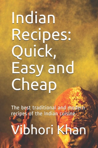 Indian Recipes: Quick, Easy and Cheap: The best traditional and modern recipes of the Indian cuisine.