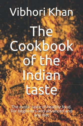 The Cookbook of the Indian taste: The exotic taste of healthy food. For beginners and advanced and any diet