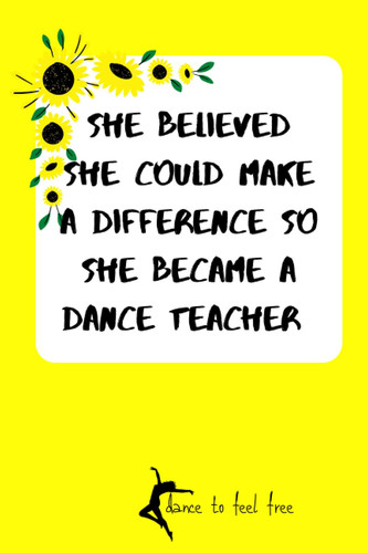 She Believed She Could M ake A Difference So she Became A Dance Teacher: A perfect present for A Dance Teacher , teacher's day present for Women and Girls