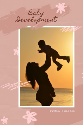 Baby Development First Born To One Year: A journal for recording your baby's firsts, from 1 to 12 months old