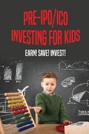 Pre-IPO/ICO Investing For Kids Earn! Save! Invest!: Financial Literacy Books