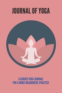 Journal Of Yoga A Guided Yoga Journal For A More Meaningful Practice: Pose Yoga Journal