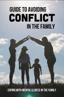 Guide To Avoiding Conflict In The Family Coping With Mental Illness In The Family: Tension In Family Home