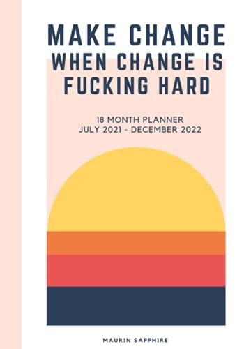 Make Change When Change Is F*cking Hard. 18 Month Planner. July 2021-December 2022: Dated Monthly Sweary Calendar; Positive Vibes, Funny, Sarcastic, Motivational Cuss Words! Empowering for LGBTQ.