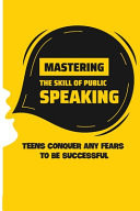 Mastering The Skill Of Public Speaking Teens Conquer Any Fears To Be Successful: How To Help Your Child Get Good Grades