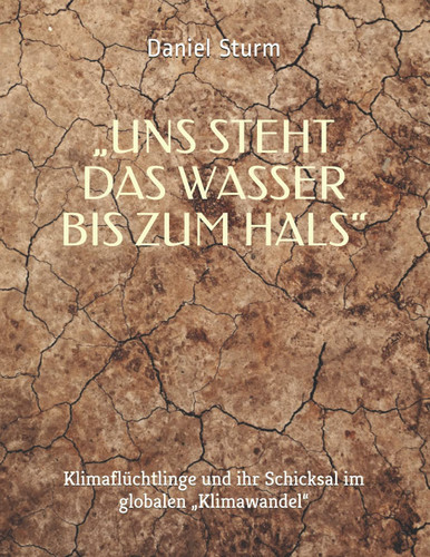 „Uns steht das Wasser bis zum Hals“: Klimaflüchtlinge und ihr Schicksal im globalen „Klimawandel“ (German Edition)