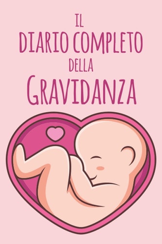 Il Diario Completo Della Gravidanza: Diario da compilare Dal concepimento alla nascita, certificato da mamme italiane. Le tue emozioni e i ricordi di ... tutti in un unico diario. (Italian Edition)