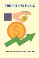 The Path To F.I.R.E. Financial Independence On Your Hand: F I R E Retirement Guide