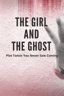 The Girl And The Ghost Plot Twists You Never Saw Coming: Thriller Genre Books