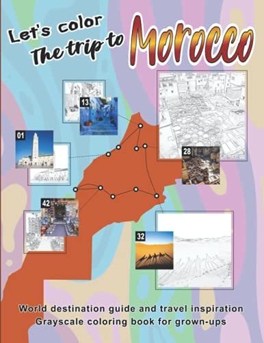 Let's Color the Trip to Morocco Realistic Adult Coloring Book of North Africa's Exotic Cities, Architectures, Landscape and Adventures