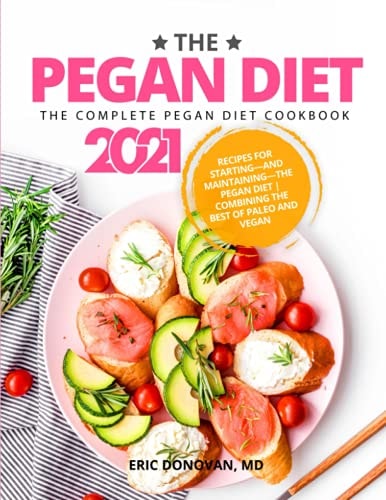 The Pegan Diet: The Complete Pegan Diet Cookbook 2021: Recipes for Starting—and Maintaining—the Pegan Diet | Combining the Best of Paleo and Vegan