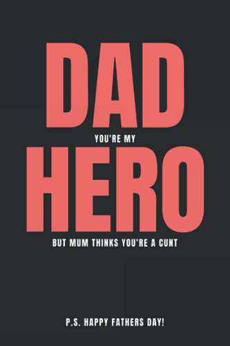Dad You're My Hero But Mum You're A Cunt: Funny Fathers Day Gifts (Present) From Son or Daughter Notebook Journal (Alternative Fathers Day Cards)