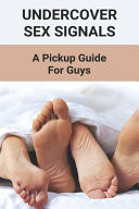 Undercover Sex Signals A Pickup Guide For Guys: Man Sex Tip Book 2021