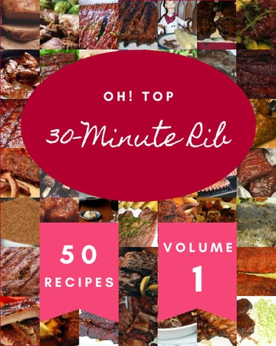 Oh! Top 50 30-Minute Rib Recipes Volume 1: Welcome to 30-Minute Rib Cookbook