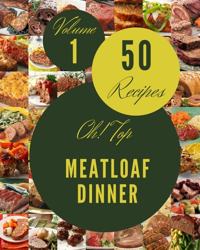 Oh! Top 50 Meatloaf Dinner Recipes Volume 1: Best-ever Meatloaf Dinner Cookbook for Beginners