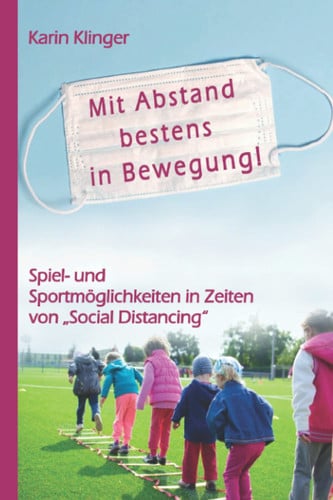 Mit Abstand bestens in Bewegung!: Spiel-und Sportmöglichkeiten in Zeiten von "Social Distancing" (German Edition)