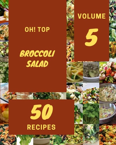 Oh! Top 50 Broccoli Salad Recipes Volume 5: Discover Broccoli Salad Cookbook NOW!