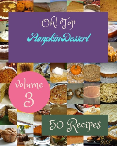 Oh! Top 50 Pumpkin Dessert Recipes Volume 3: A Pumpkin Dessert Cookbook from the Heart!