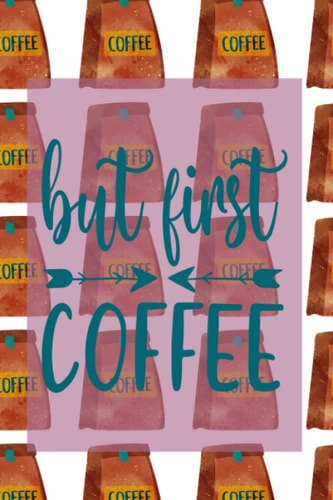 But First Coffee Notebook: Your coffee bags inspired notebook